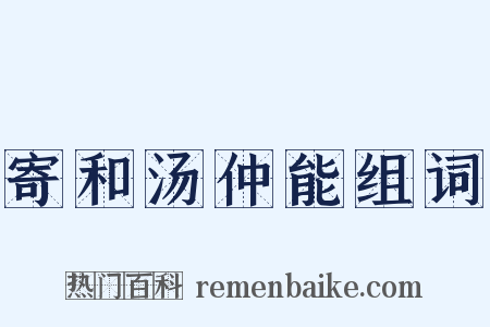 寄和汤仲能组词是什么意思的图片